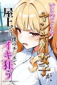 いじめてくるヤンキー女子が、屋上では僕のチ○ポでイキ狂う【モザイク版】【無料エロ漫画18禁】hitomi・momonga・raw